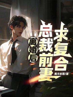 离婚后总裁前夫追前妻的大全离婚后总裁膝盖跪碎了